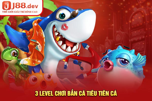 3 level chơi bắn cá tiêu tiên cá