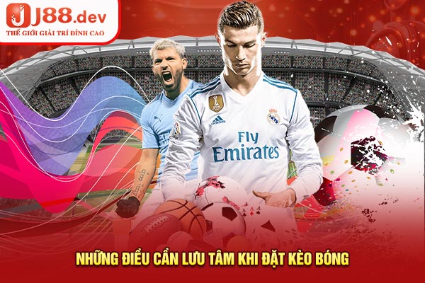 Những điều cần lưu tâm khi đặt kèo bóng