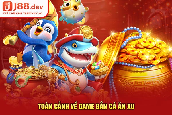 Toàn cảnh về game bắn cá ăn xu